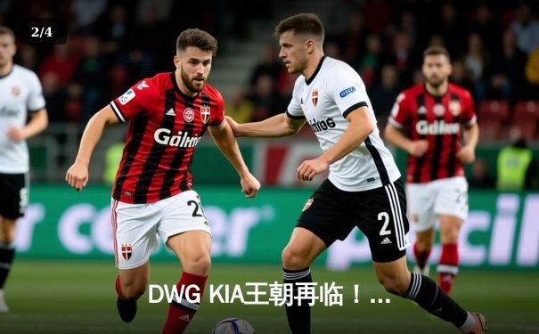 DWG KIA王朝再临！三比二力克T1勇夺2024英雄联盟全球总决赛冠军 - 2