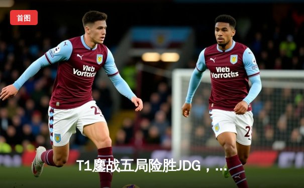 T1鏖战五局险胜JDG，Faker沙皇绝境翻盘挺进S14四强