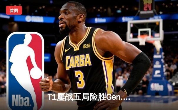 T1鏖战五局险胜Gen.G，Faker沙皇绝境推挽锁定S14决赛席位