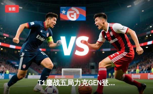 T1鏖战五局力克GEN登顶LCK，Faker沙皇绝境推柱锁定世界赛席位