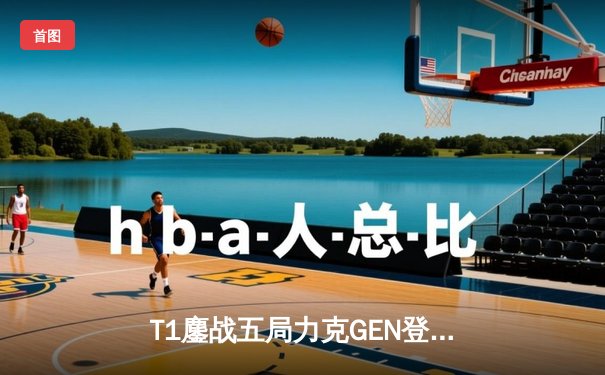 T1鏖战五局力克GEN登顶LCK，Faker沙皇绝境救主锁定S赛席位