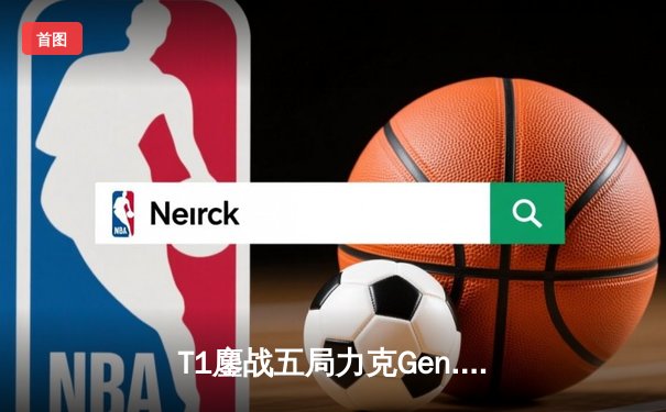 T1鏖战五局力克Gen.G，Faker沙皇关键推助队挺进S14决赛