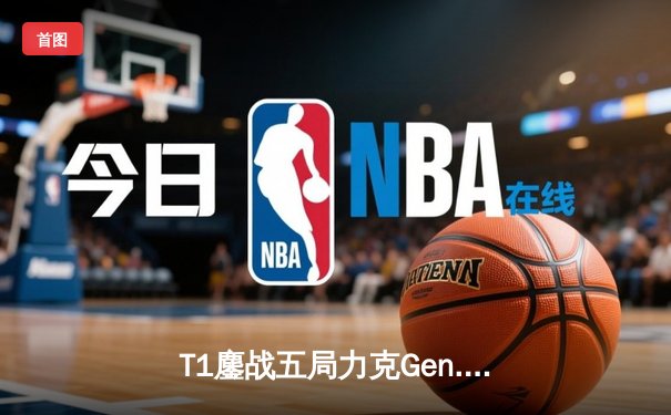 T1鏖战五局力克Gen.G，Faker沙皇关键推助队挺进S14决赛